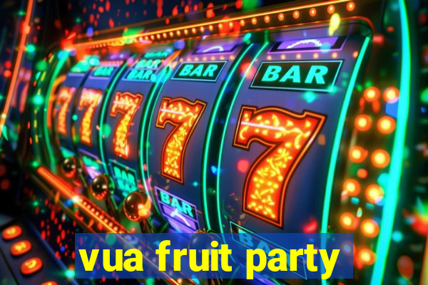 vua fruit party