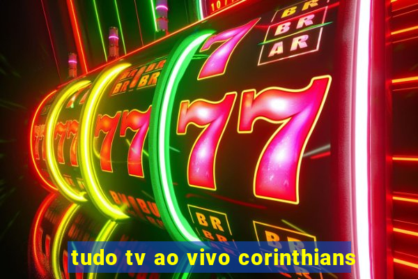 tudo tv ao vivo corinthians