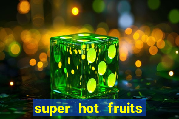 super hot fruits free slot