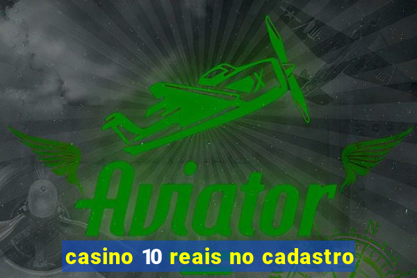 casino 10 reais no cadastro