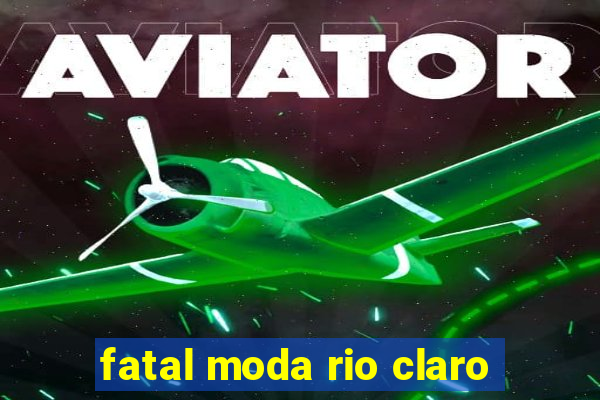 fatal moda rio claro