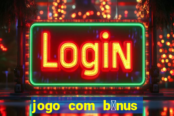 jogo com b么nus sem dep贸sito