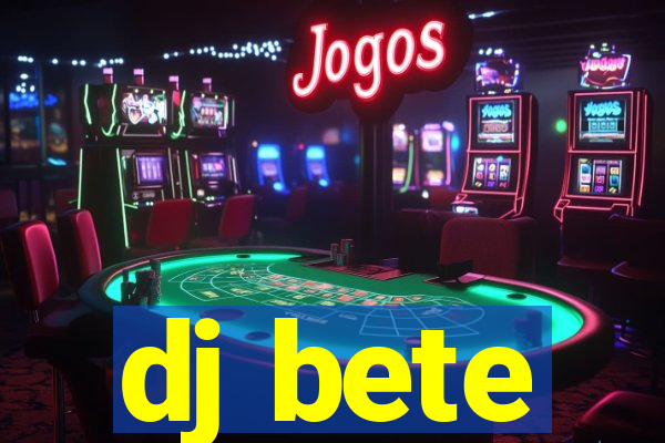 dj bete