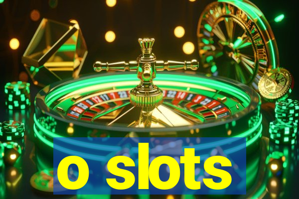 o slots