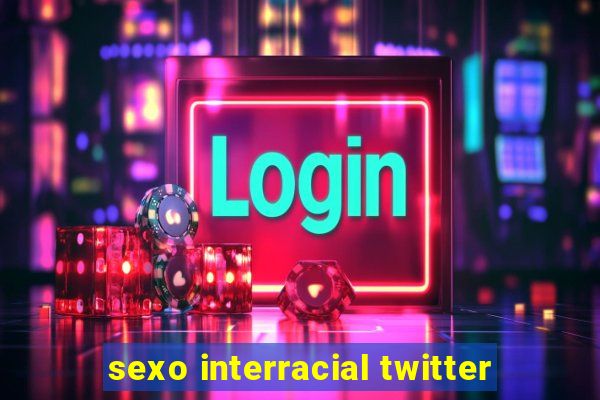 sexo interracial twitter