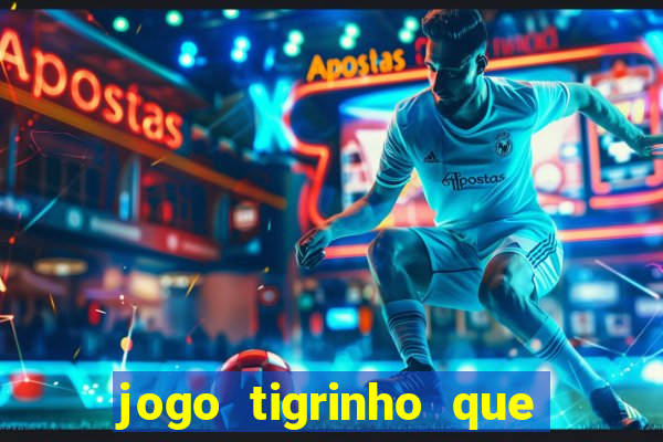 jogo tigrinho que ganha dinheiro