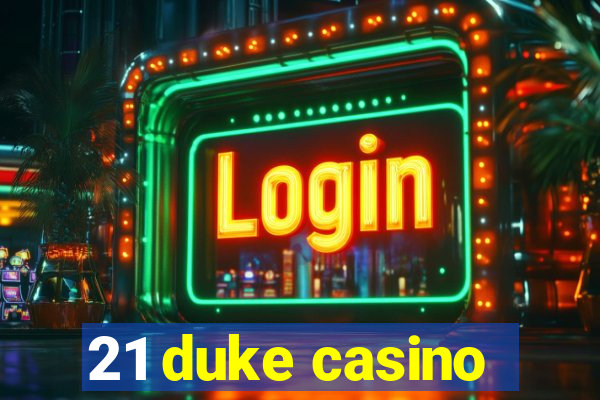 21 duke casino