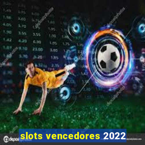 slots vencedores 2022