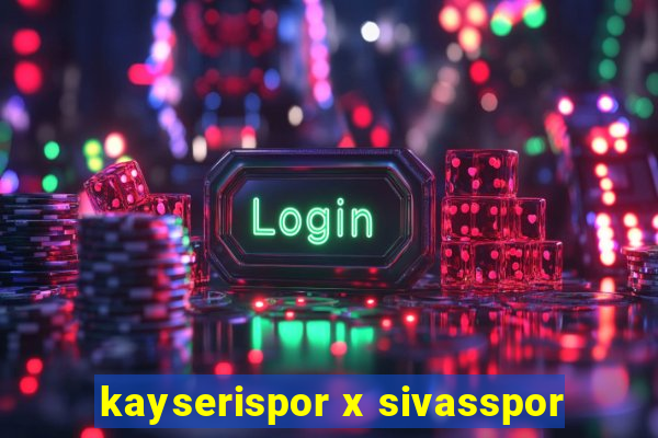 kayserispor x sivasspor