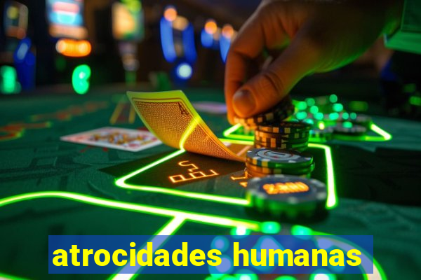 atrocidades humanas