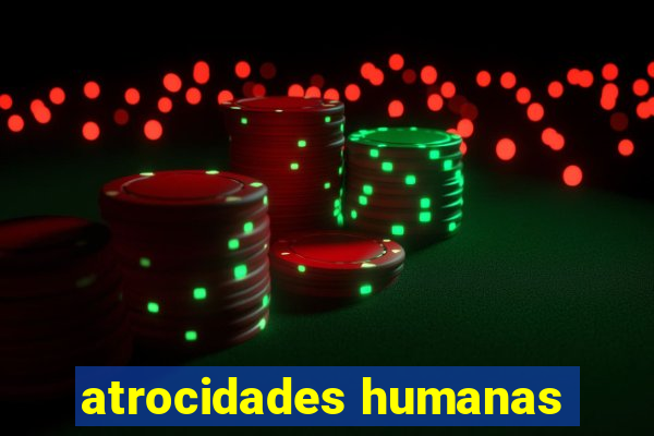 atrocidades humanas