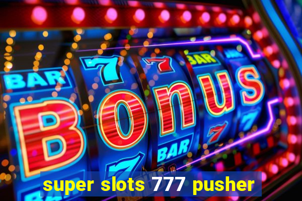 super slots 777 pusher