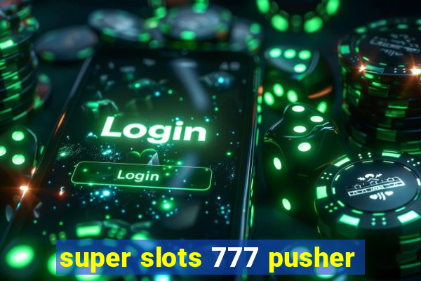 super slots 777 pusher