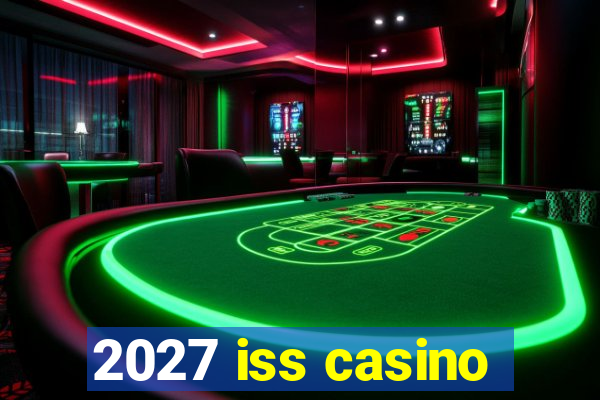 2027 iss casino