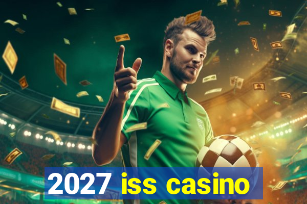 2027 iss casino