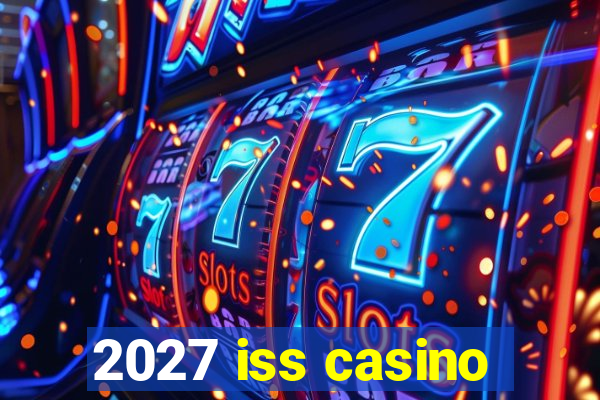 2027 iss casino