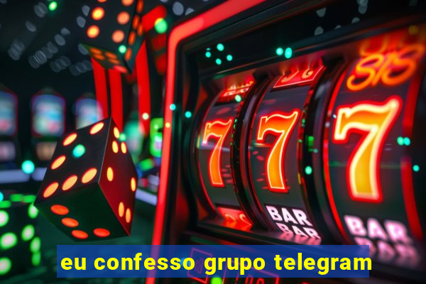 eu confesso grupo telegram