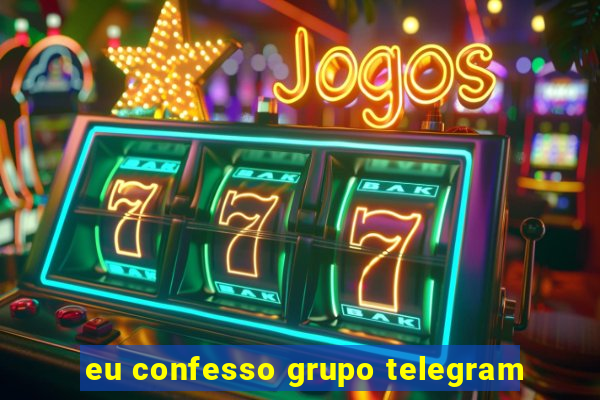 eu confesso grupo telegram