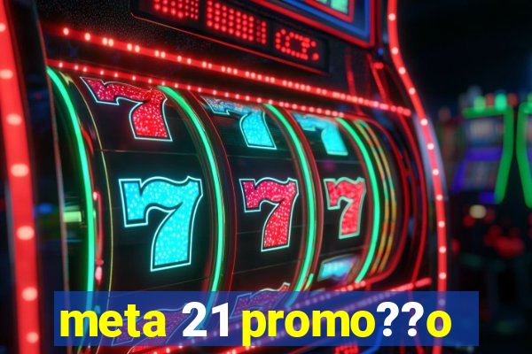 meta 21 promo??o