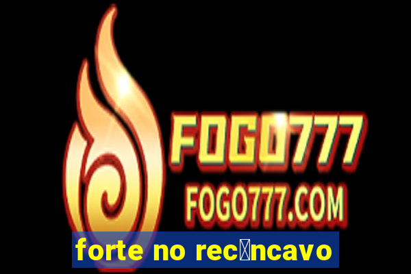 forte no rec么ncavo