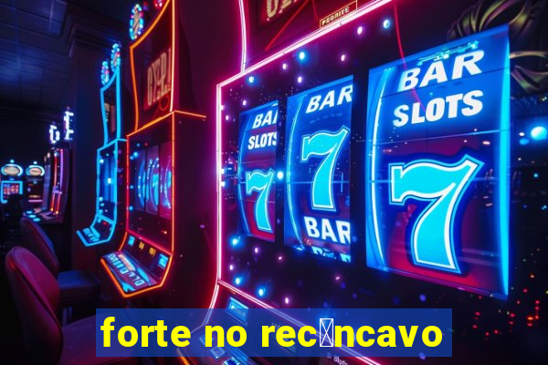 forte no rec么ncavo