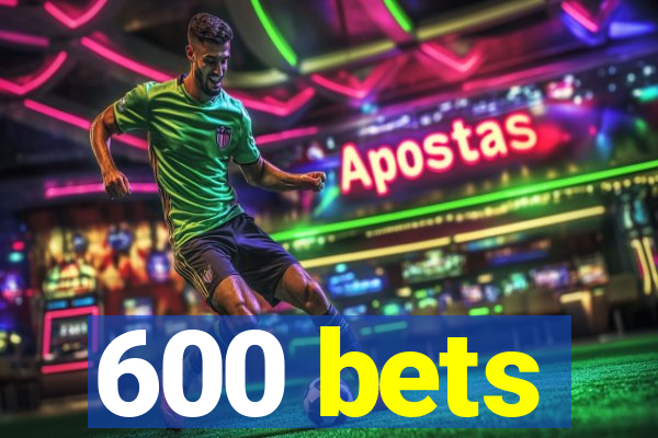 600 bets