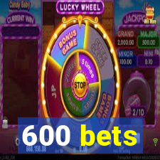 600 bets