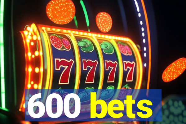 600 bets