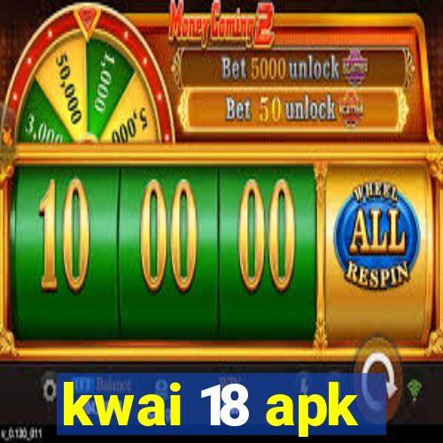 kwai 18 apk