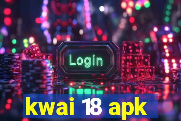 kwai 18 apk