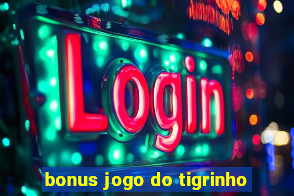 bonus jogo do tigrinho