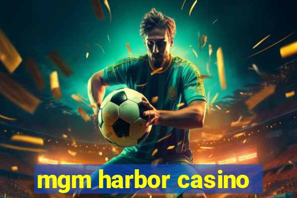 mgm harbor casino