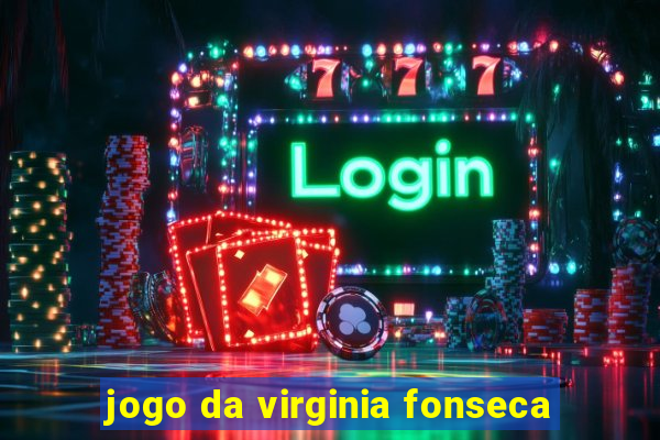 jogo da virginia fonseca