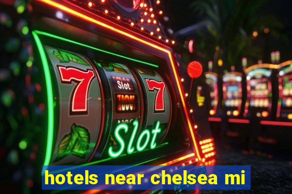 hotels near chelsea mi