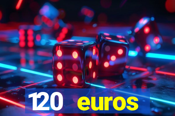 120 euros rembourses casino