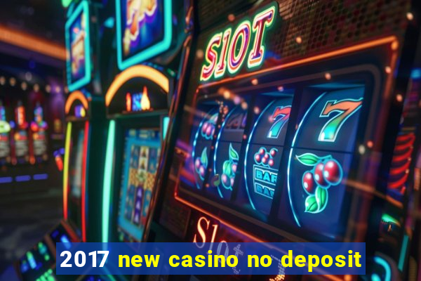 2017 new casino no deposit