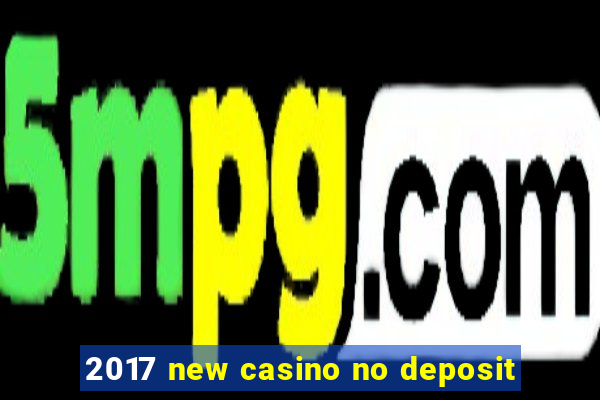 2017 new casino no deposit