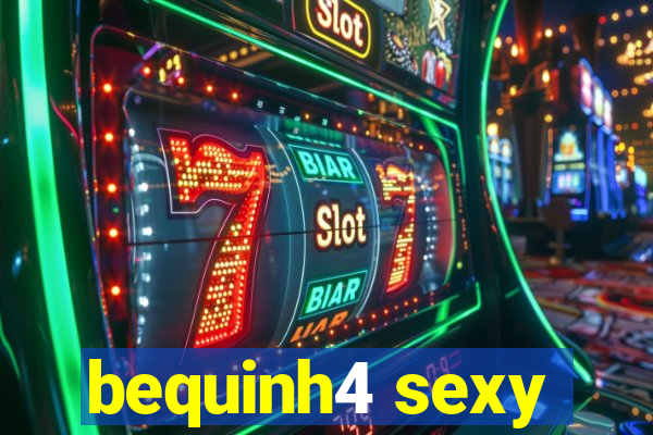 bequinh4 sexy