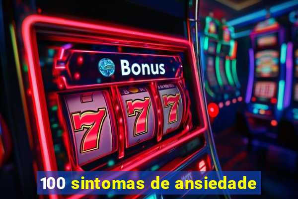 100 sintomas de ansiedade