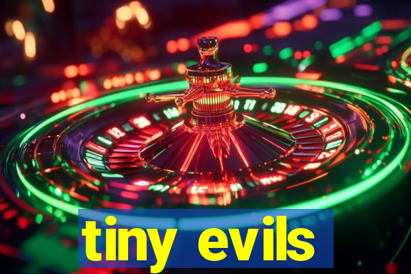 tiny evils