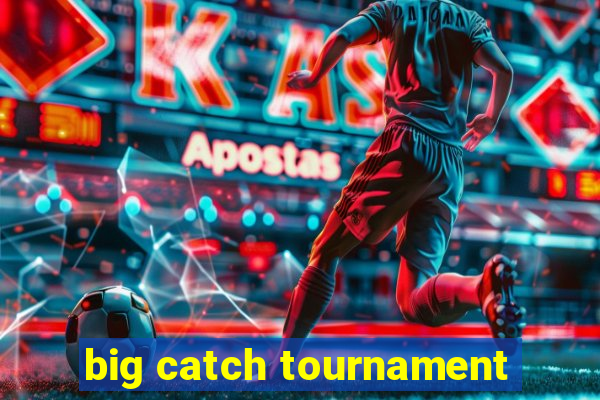 big catch tournament