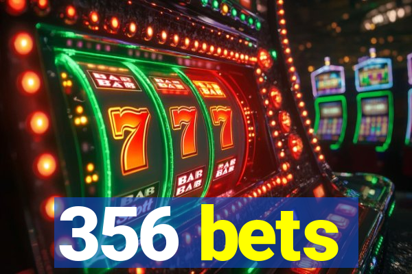 356 bets