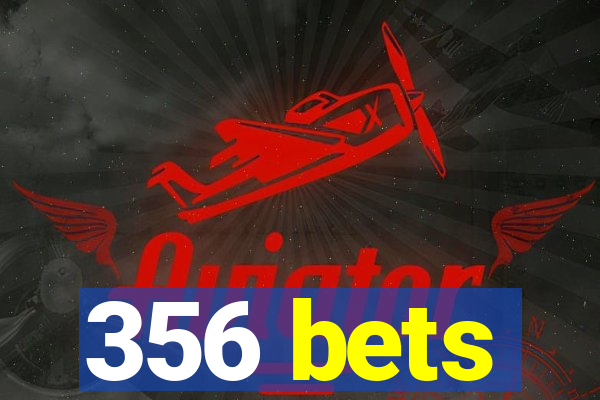 356 bets