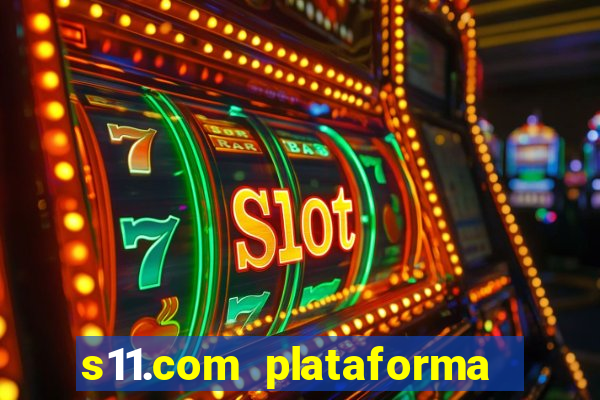 s11.com plataforma de jogos