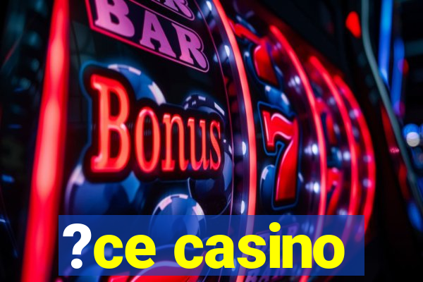 ?ce casino