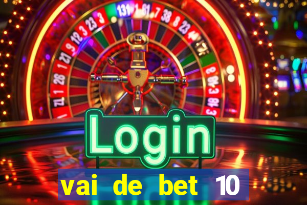 vai de bet 10 reais no cadastro