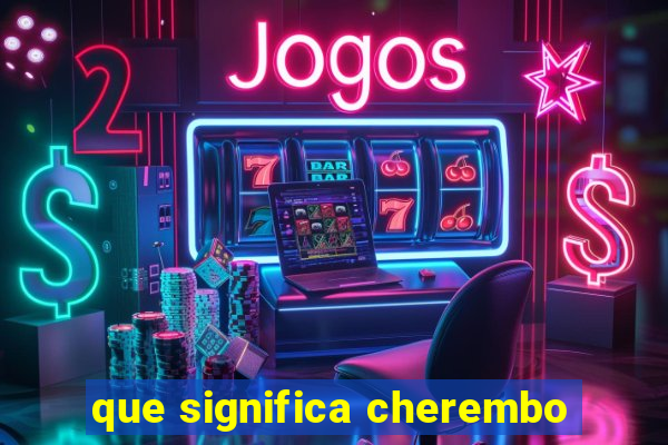 que significa cherembo