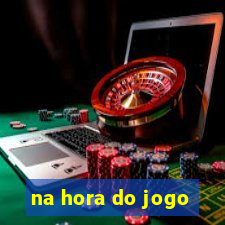 na hora do jogo