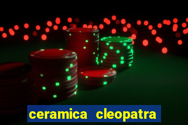 ceramica cleopatra x ismaily