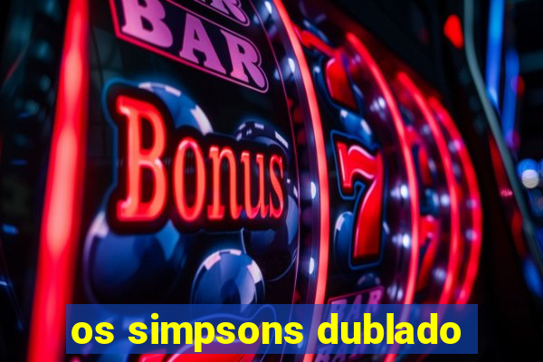 os simpsons dublado